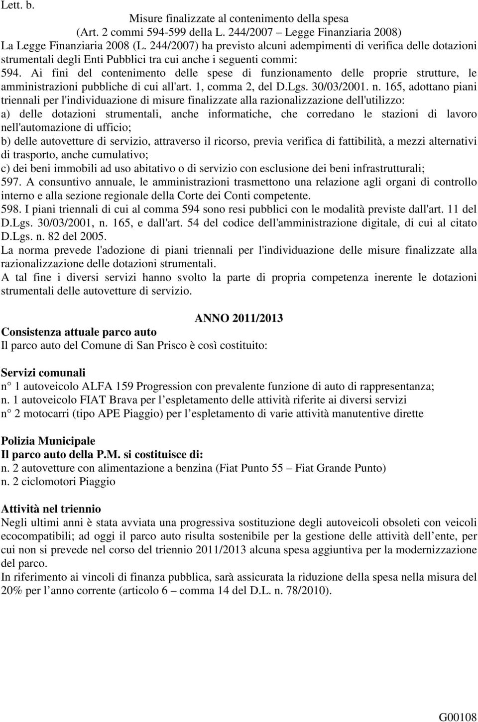 Ai fini del contenimento delle spese di funzionamento delle proprie strutture, le amministrazioni pubbliche di cui all'art. 1, comma 2, del D.Lgs. 30/03/2001. n.