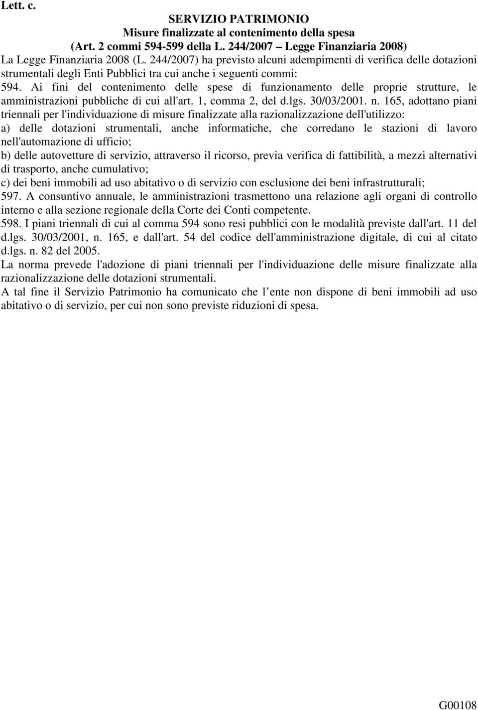 Ai fini del contenimento delle spese di funzionamento delle proprie strutture, le amministrazioni pubbliche di cui all'art. 1, comma 2, del d.lgs. 30/03/2001. n.