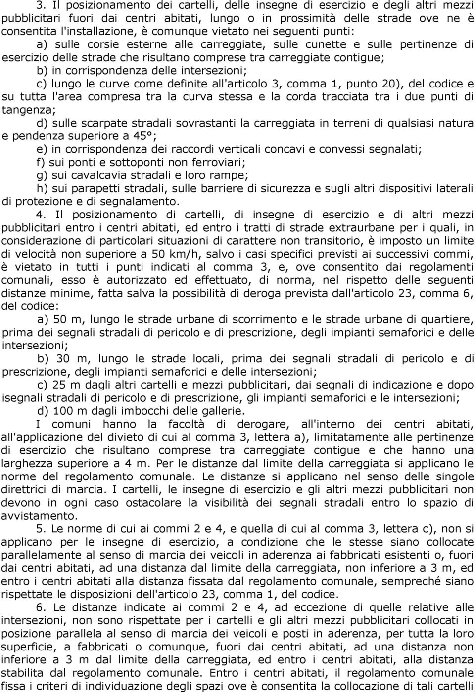 corrispondenza delle intersezioni; c) lungo le curve come definite all'articolo 3, comma 1, punto 20), del codice e su tutta l'area compresa tra la curva stessa e la corda tracciata tra i due punti