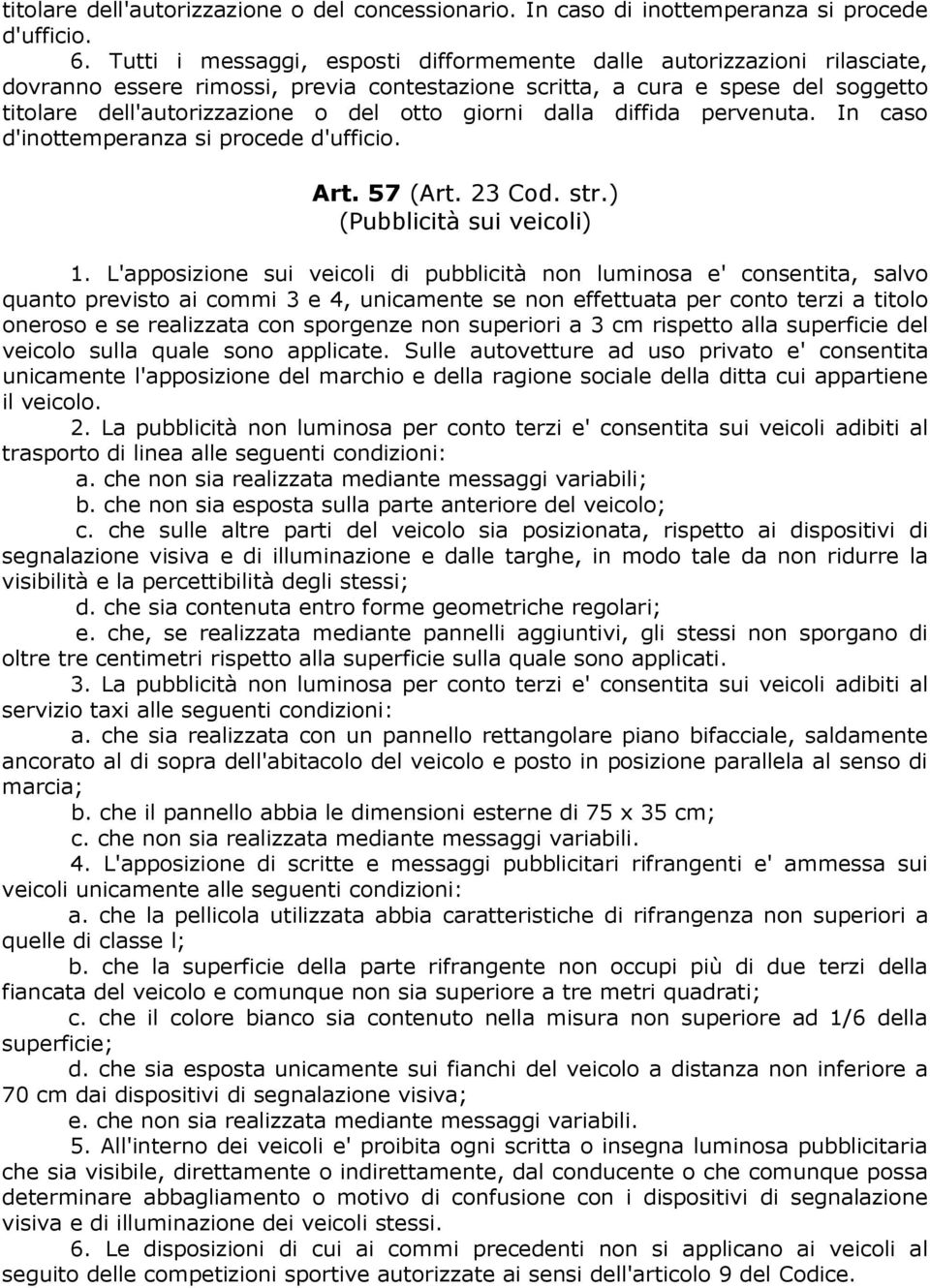 giorni dalla diffida pervenuta. In caso d'inottemperanza si procede d'ufficio. Art. 57 (Art. 23 Cod. str.) (Pubblicità sui veicoli) 1.