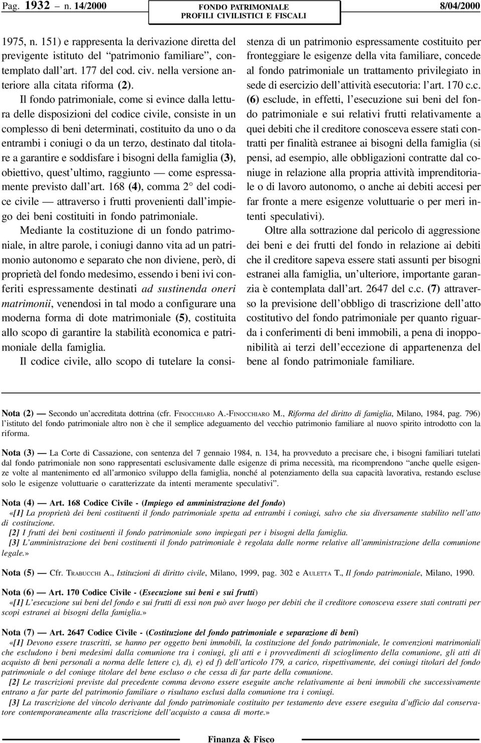 Il fondo patrimoniale, come si evince dalla lettura delle disposizioni del codice civile, consiste in un complesso di beni determinati, costituito da uno o da entrambi i coniugi o da un terzo,