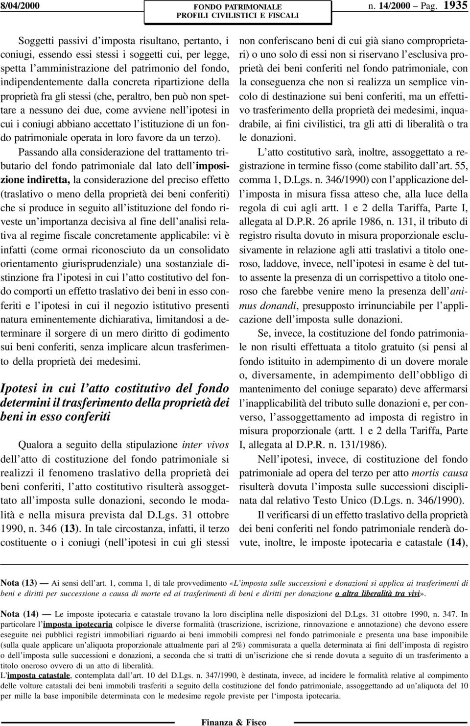 ripartizione della proprietà fra gli stessi (che, peraltro, ben può non spettare a nessuno dei due, come avviene nell ipotesi in cui i coniugi abbiano accettato l istituzione di un fondo patrimoniale