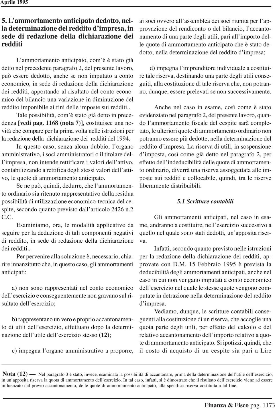 economico del bilancio una variazione in diminuzione del reddito imponibile ai fini delle imposte sui redditi.. Tale possibilità, com è stato già detto in precedenza [vedi pag.