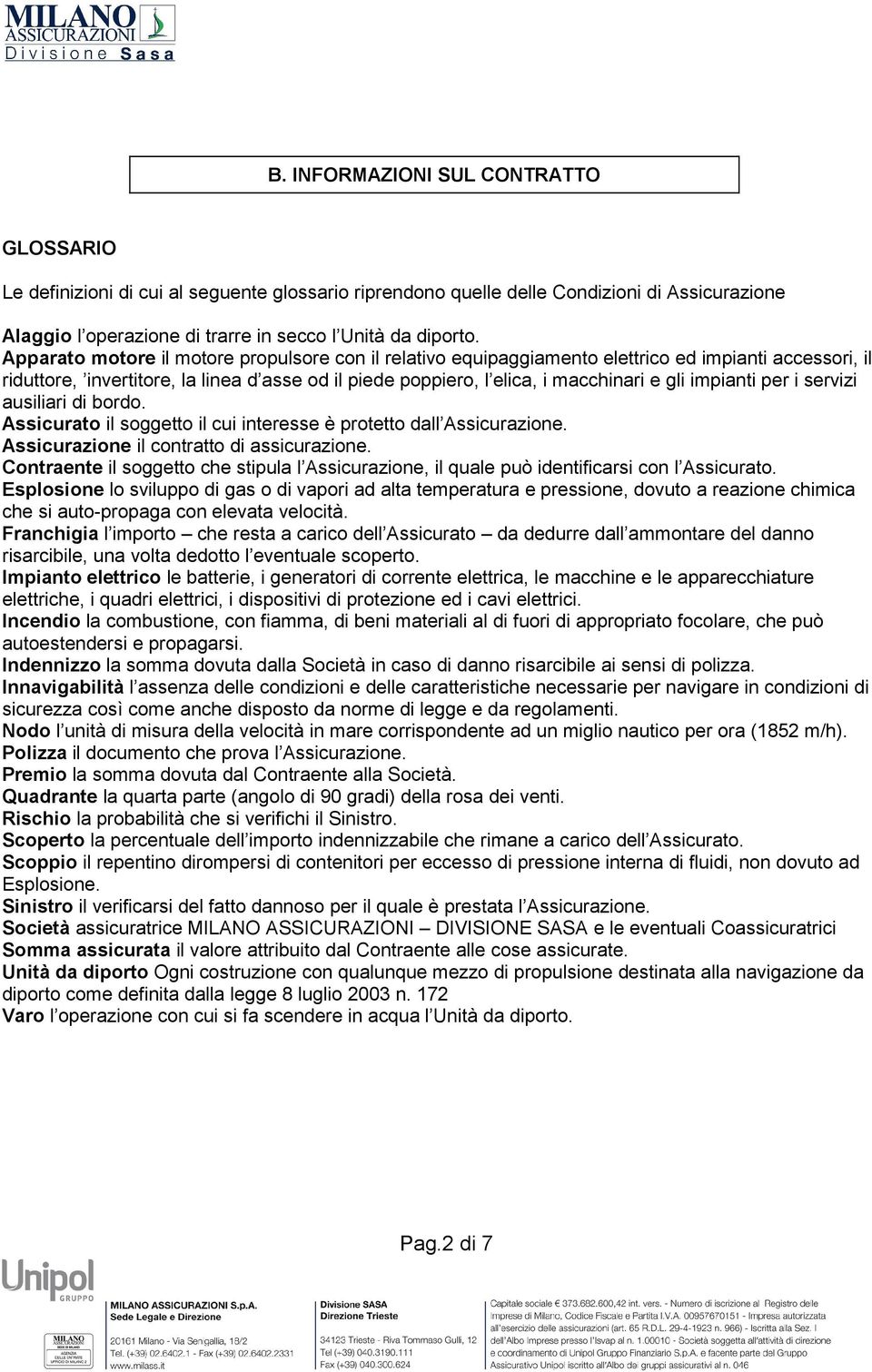 impianti per i servizi ausiliari di bordo. Assicurato il soggetto il cui interesse è protetto dall Assicurazione. Assicurazione il contratto di assicurazione.