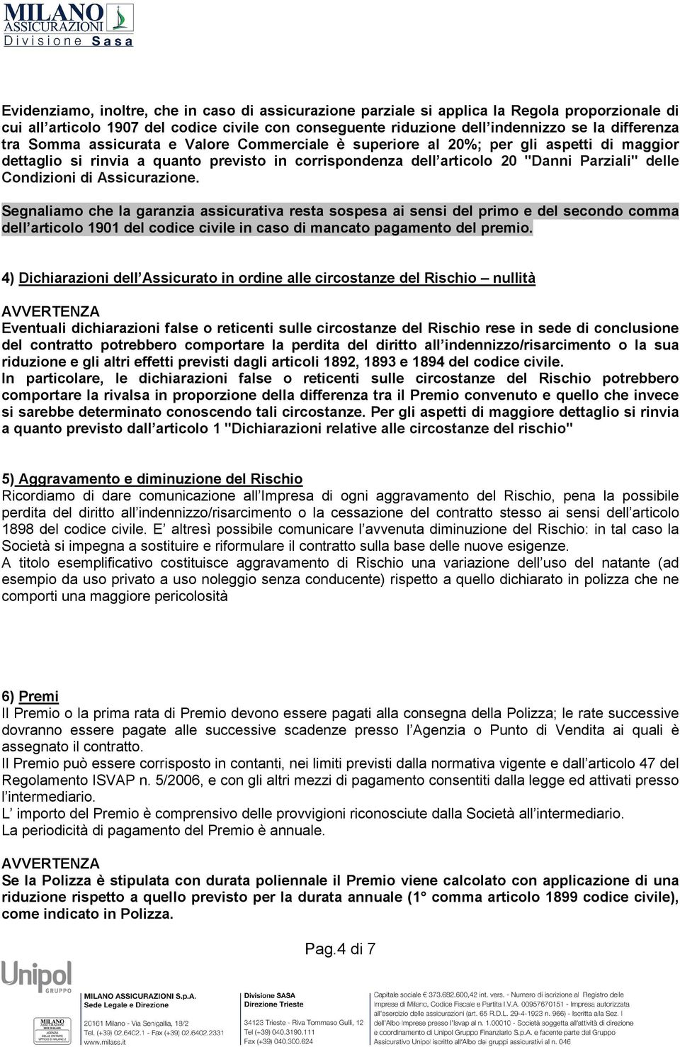 Assicurazione. Segnaliamo che la garanzia assicurativa resta sospesa ai sensi del primo e del secondo comma dell articolo 1901 del codice civile in caso di mancato pagamento del premio.