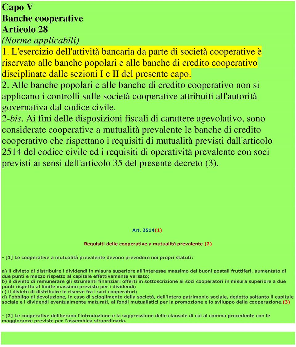 Alle banche popolari e alle banche di credito cooperativo non si applicano i controlli sulle società cooperative attribuiti all'autorità governativa dal codice civile. 2-bis.