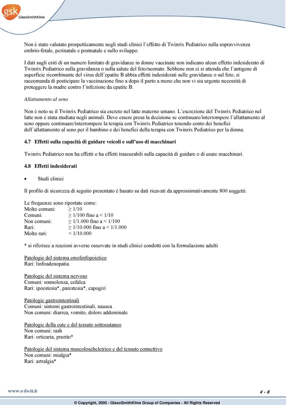 Sebbene non ci si attenda che l antigene di superficie ricombinante del virus dell epatite B abbia effetti indesiderati sulle gravidanze o sul feto, si raccomanda di posticipare la vaccinazione fino