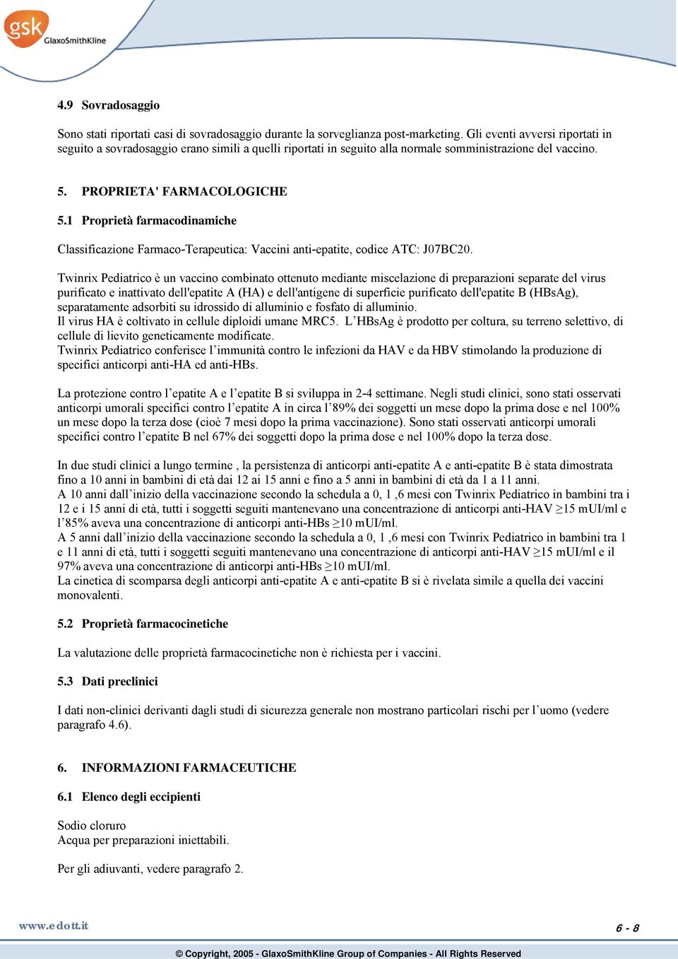 1 Proprietà farmacodinamiche Classificazione Farmaco-Terapeutica: Vaccini anti-epatite, codice ATC: J07BC20.