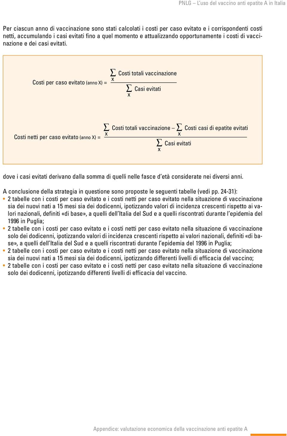 per caso evitato (anno X) = totali vaccinazione x Casi evitati x netti per caso evitato (anno X) = totali vaccinazione casi di epatite evitati x x Casi evitati x dove i casi evitati derivano dalla