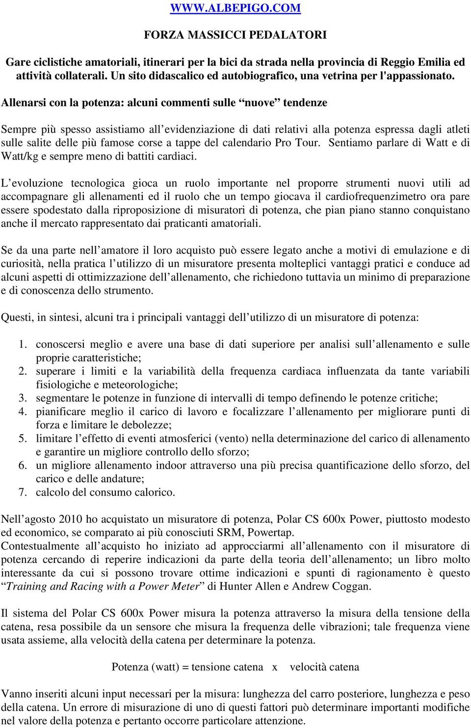 L evoluzione tecnologica gioca un ruolo importante nel proporre strumenti nuovi utili ad accompagnare gli allenamenti ed il ruolo che un tempo giocava il cardiofrequenzimetro ora pare essere