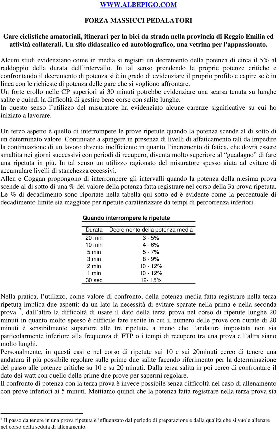 gare che si vogliono affrontare. Un forte crollo nelle CP superiori ai 30 minuti potrebbe evidenziare una scarsa tenuta su lunghe salite e quindi la difficoltà di gestire bene corse con salite lunghe.