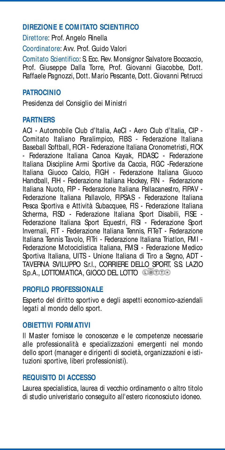 Giovanni Petrucci PATROCINIO Presidenza del Consiglio dei Ministri PARTNERS ACI - Automobile Club d Italia, AeCI - Aero Club d Italia, CIP - Comitato Italiano Paralimpico, FIBS - Federazione Italiana