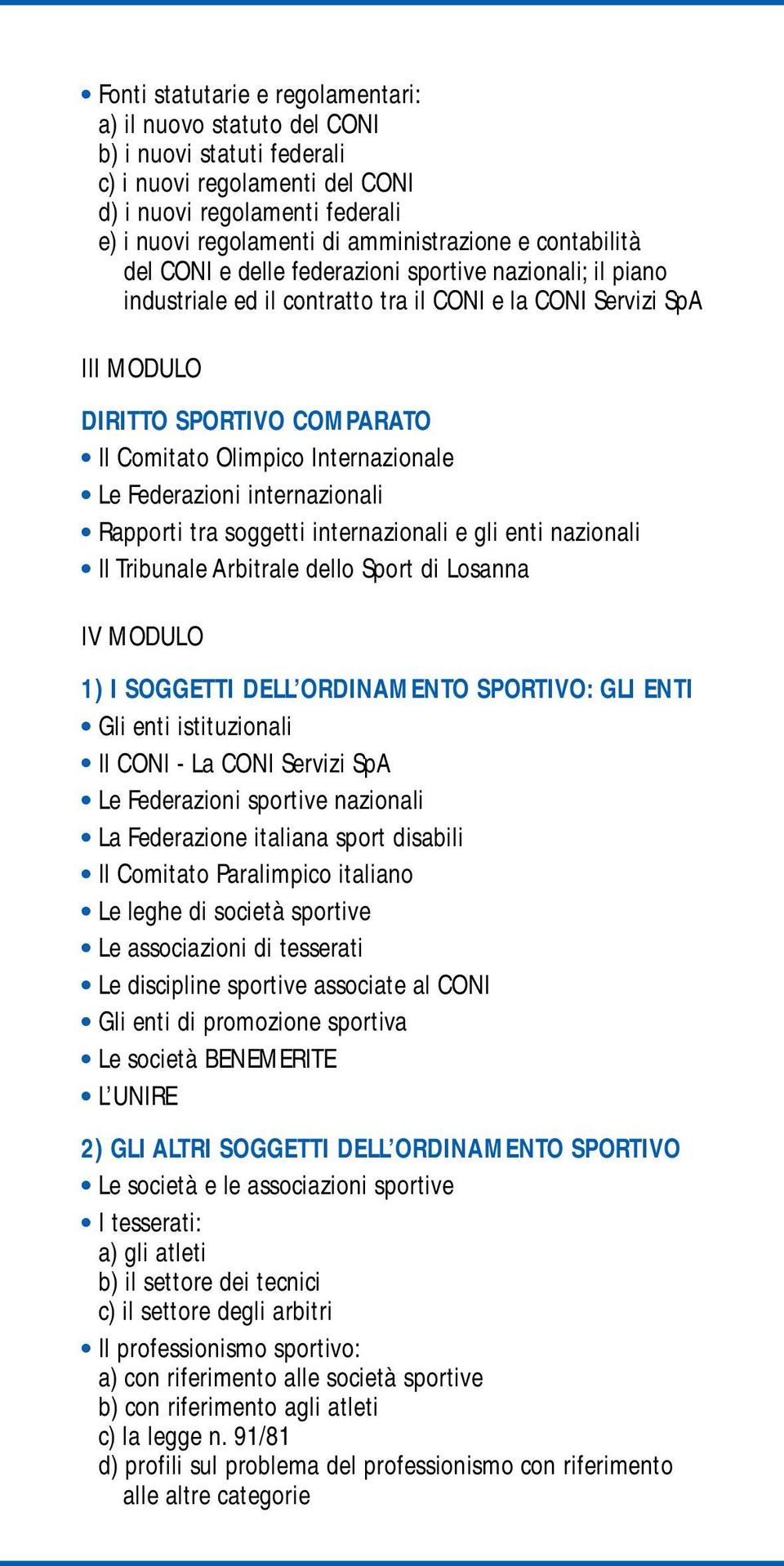 Internazionale Le Federazioni internazionali Rapporti tra soggetti internazionali e gli enti nazionali Il Tribunale Arbitrale dello Sport di Losanna IV MODULO 1) I SOGGETTI DELL ORDINAMENTO SPORTIVO: