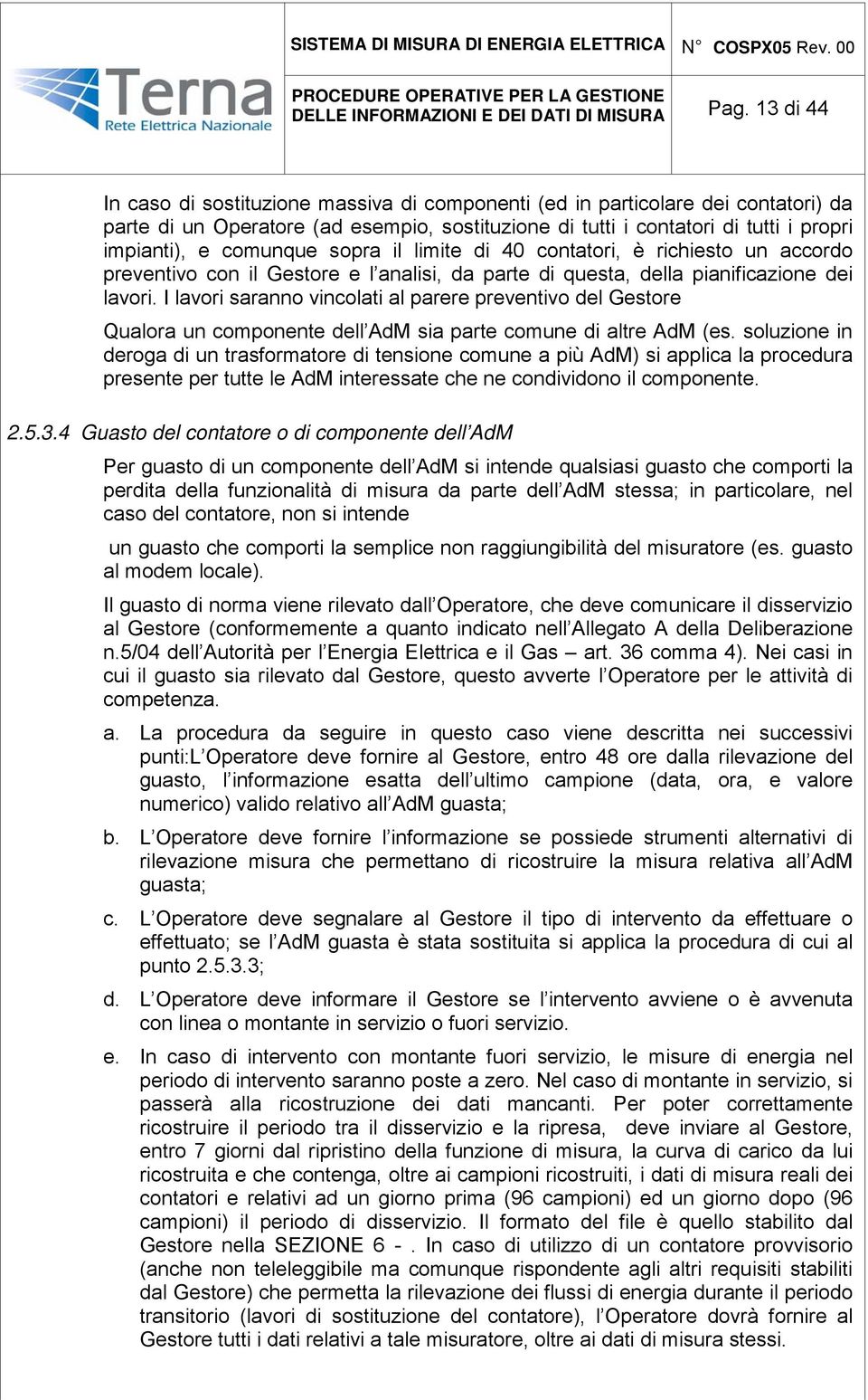 comunque sopra il limite di 40 contatori, è richiesto un accordo preventivo con il Gestore e l analisi, da parte di questa, della pianificazione dei lavori.