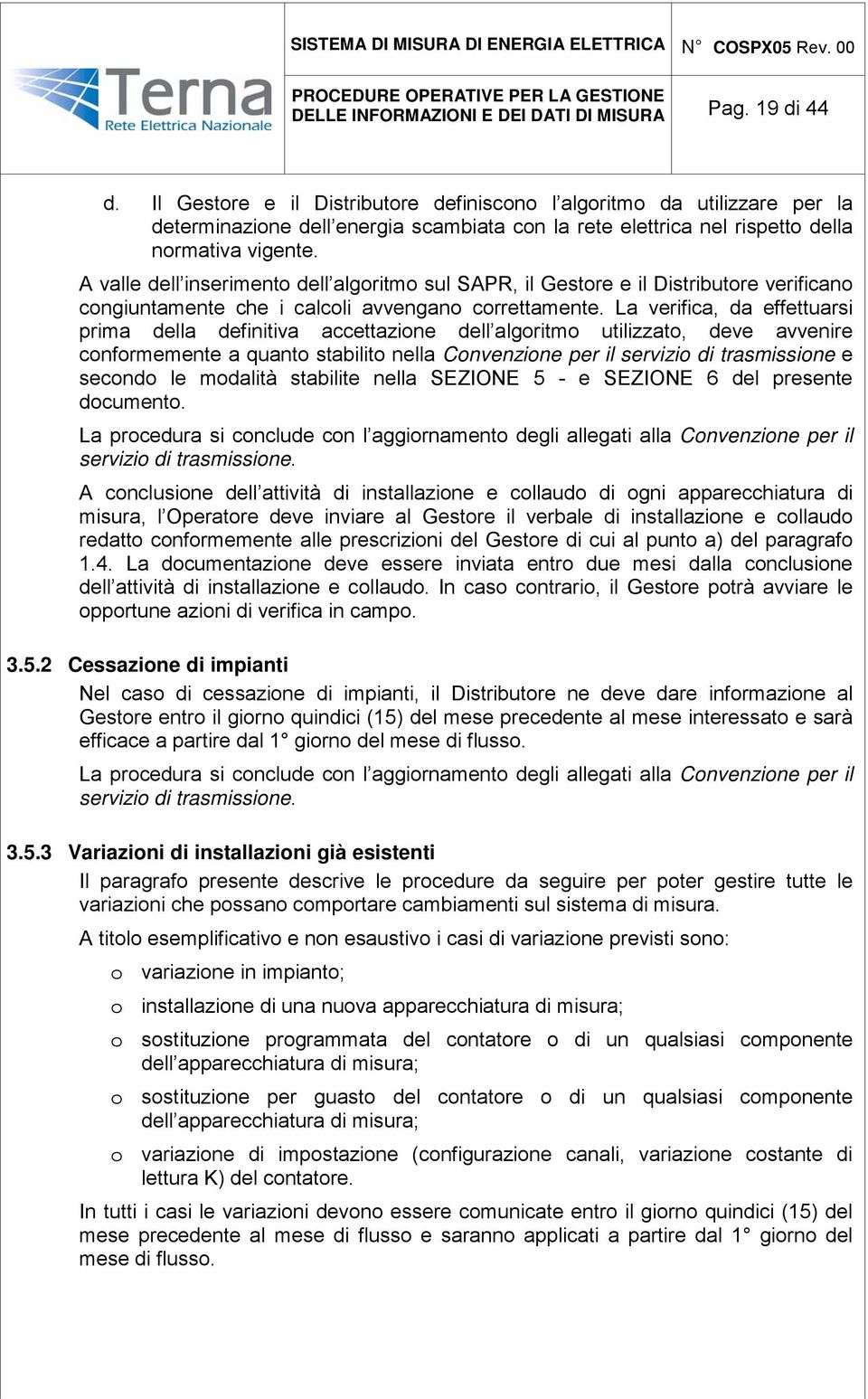 A valle dell inserimento dell algoritmo sul SAPR, il Gestore e il Distributore verificano congiuntamente che i calcoli avvengano correttamente.