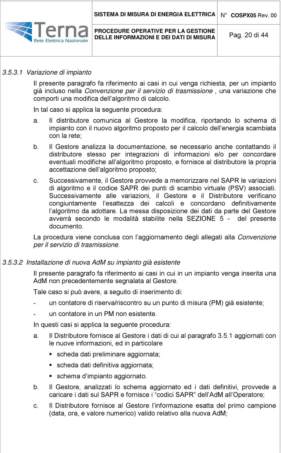 comporti una modifica dell algoritmo di calcolo. In tal caso si applica la seguente procedura: a.