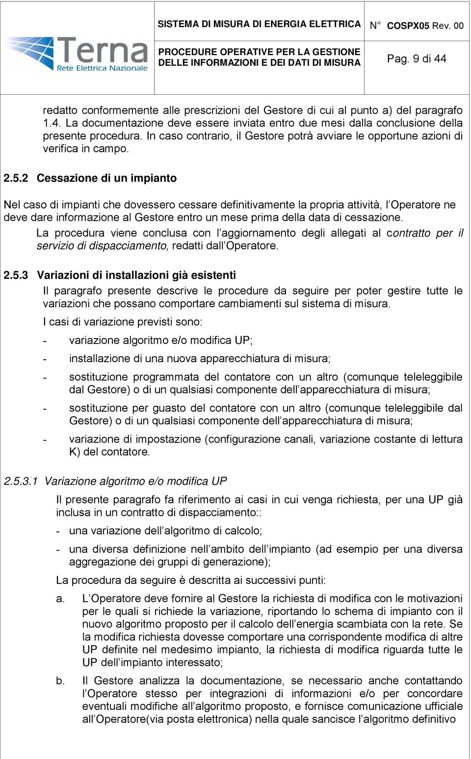 2 Cessazione di un impianto Nel caso di impianti che dovessero cessare definitivamente la propria attività, l Operatore ne deve dare informazione al Gestore entro un mese prima della data di