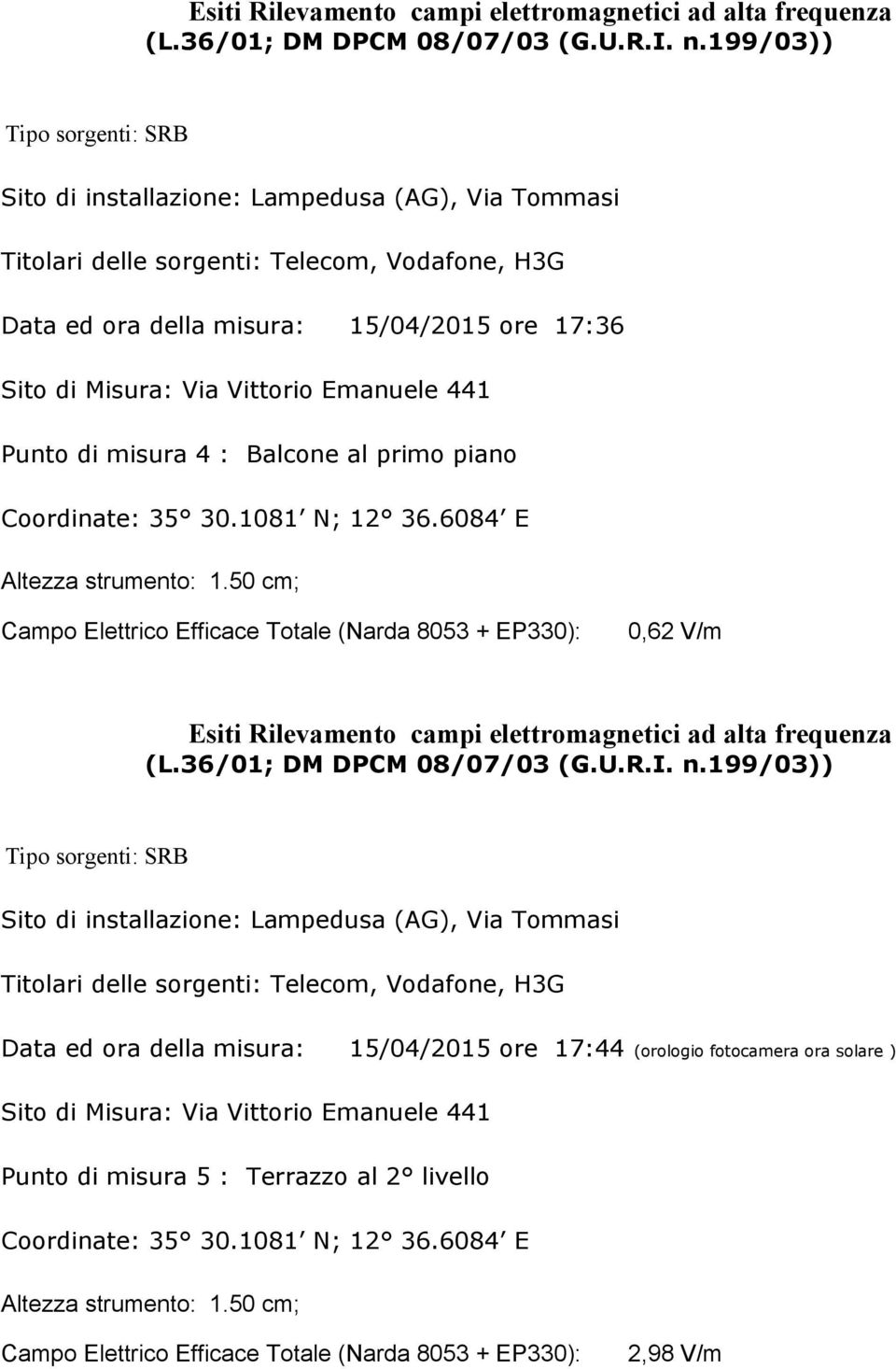 6084 E 0,62 V/m  ore 17:44 (orologio fotocamera ora solare ) Sito di Misura: Via Vittorio Emanuele 441 Punto di misura 5 : Terrazzo al 2 livello Coordinate: