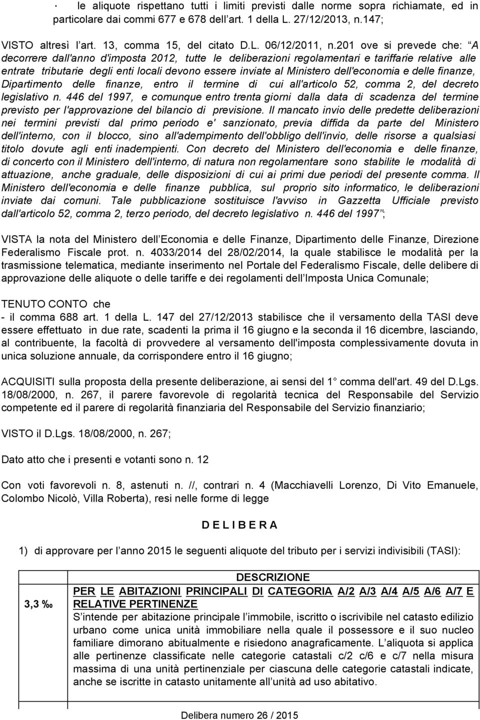 201 ove si prevede che: A decorrere dall'anno d'imposta 2012, tutte le deliberazioni regolamentari e tariffarie relative alle entrate tributarie degli enti locali devono essere inviate al Ministero