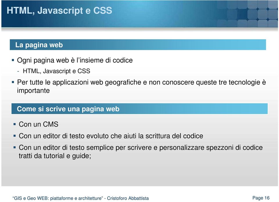 Con un editor di testo evoluto che aiuti la scrittura del codice Con un editor di testo semplice per scrivere e