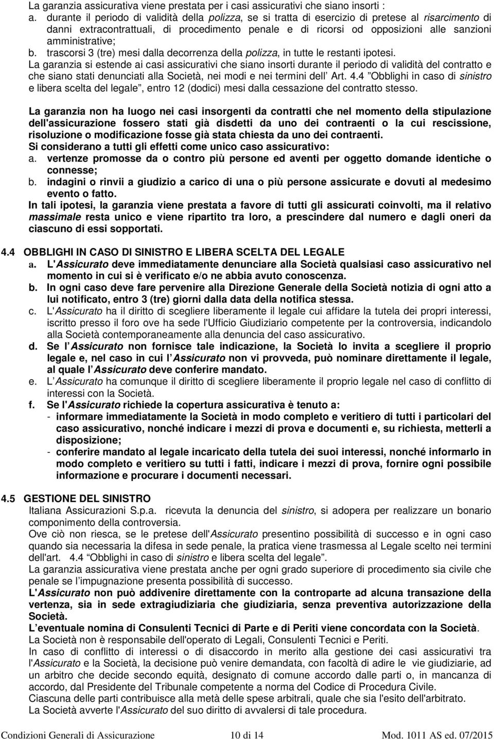 amministrative; b. trascorsi 3 (tre) mesi dalla decorrenza della polizza, in tutte le restanti ipotesi.