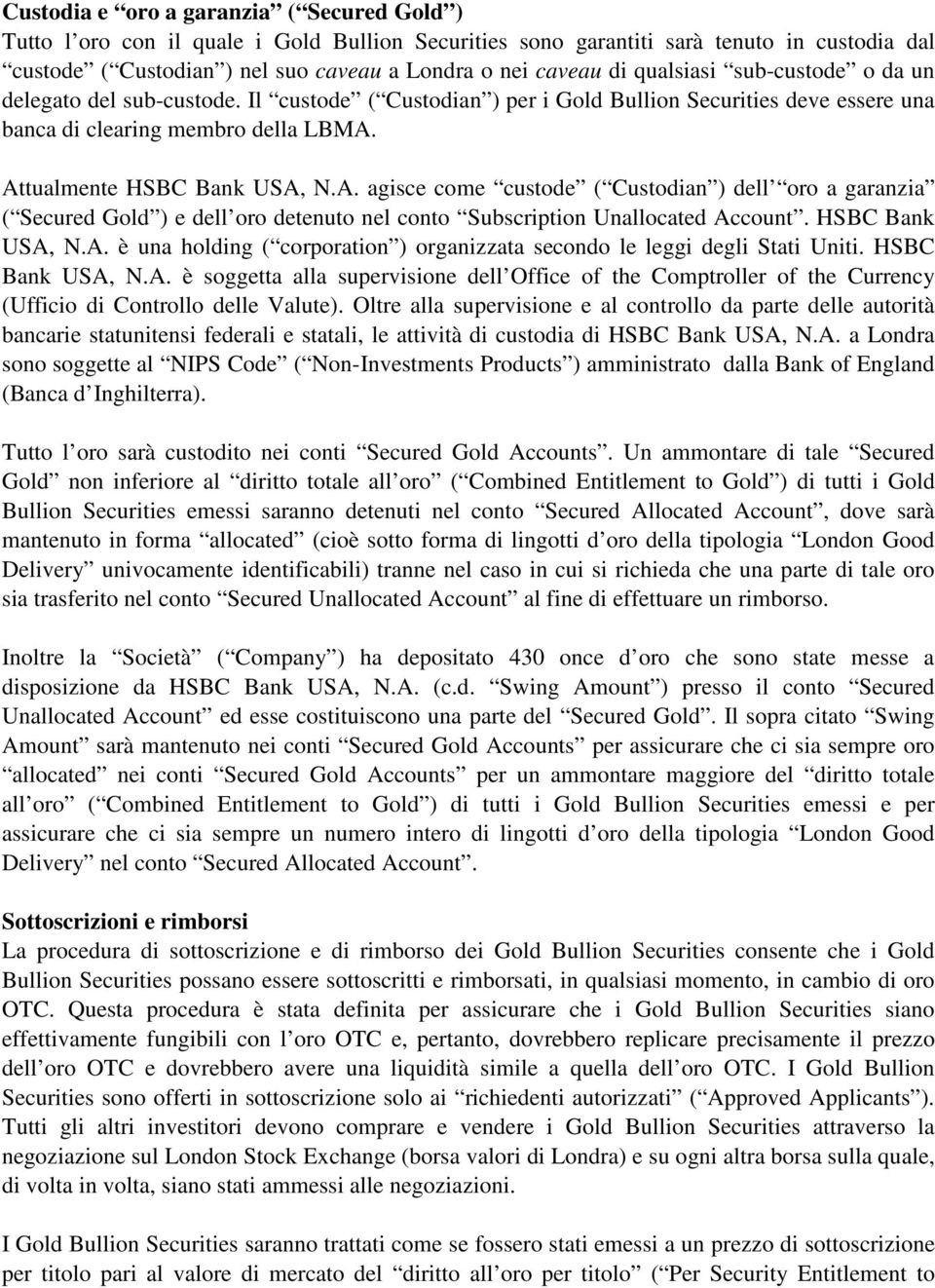 Attualmente HSBC Bank USA, N.A. agisce come custode ( Custodian ) dell oro a garanzia ( Secured Gold ) e dell oro detenuto nel conto Subscription Unallocated Account. HSBC Bank USA, N.A. è una holding ( corporation ) organizzata secondo le leggi degli Stati Uniti.