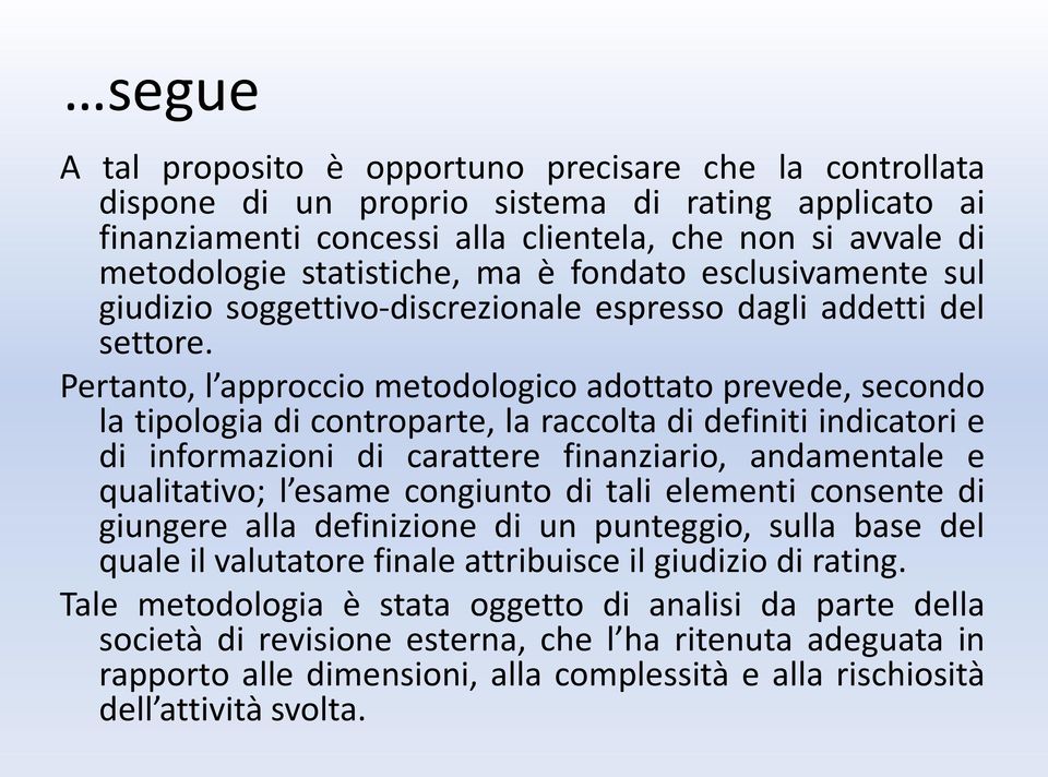 Pertanto, l approccio metodologico adottato prevede, secondo la tipologia di controparte, la raccolta di definiti indicatori e di informazioni di carattere finanziario, andamentale e qualitativo; l