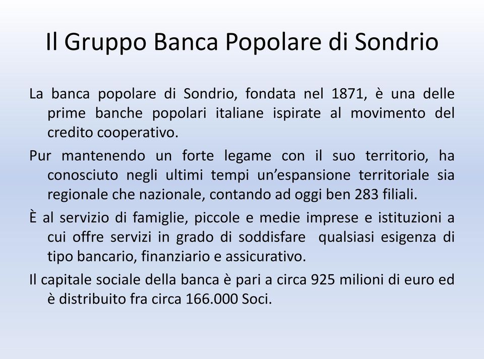 Pur mantenendo un forte legame con il suo territorio, ha conosciuto negli ultimi tempi un espansione territoriale sia regionale che nazionale, contando ad