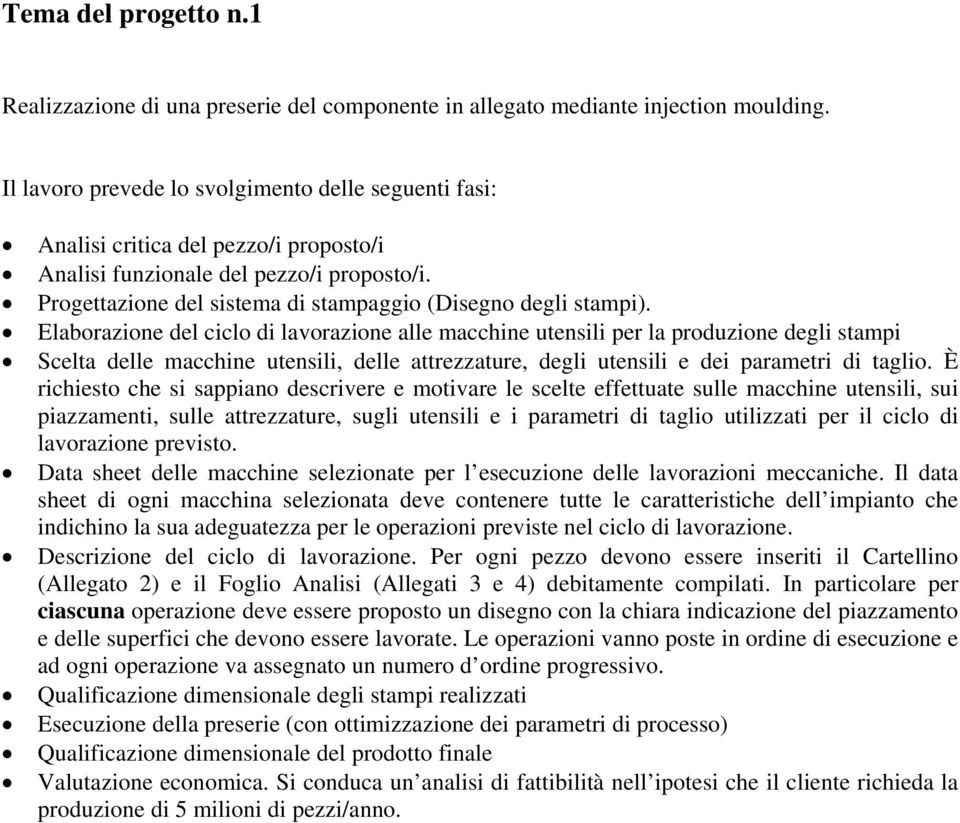 Elaborazione del ciclo di lavorazione alle macchine utensili per la produzione degli stampi Scelta delle macchine utensili, delle attrezzature, degli utensili e dei parametri di taglio.