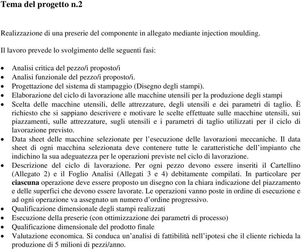 Elaborazione del ciclo di lavorazione alle macchine utensili per la produzione degli stampi Scelta delle macchine utensili, delle attrezzature, degli utensili e dei parametri di taglio.