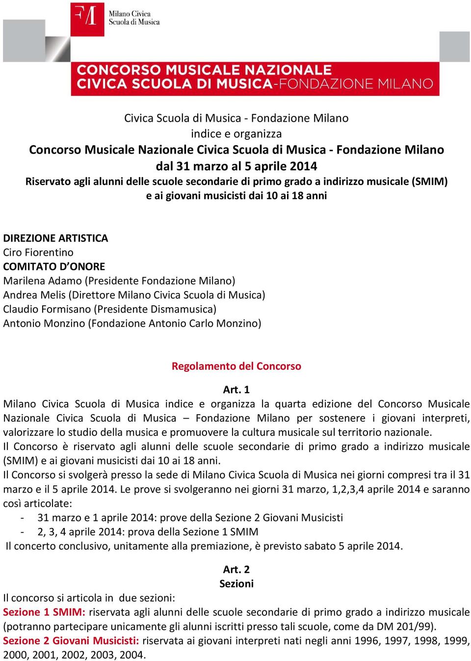 Andrea Melis (Direttore Milano Civica Scuola di Musica) Claudio Formisano (Presidente Dismamusica) Antonio Monzino (Fondazione Antonio Carlo Monzino) Regolamento del Concorso Art.