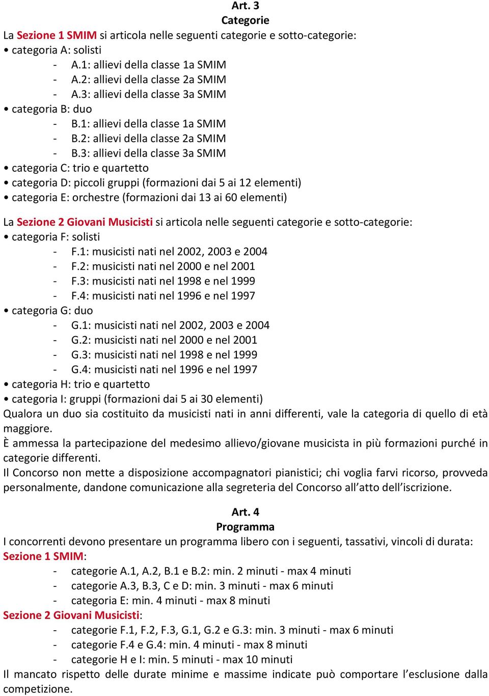 3: allievi della classe 3a SMIM categoria C: trio e quartetto categoria D: piccoli gruppi (formazioni dai 5 ai 12 elementi) categoria E: orchestre (formazioni dai 13 ai 60 elementi) La Sezione 2