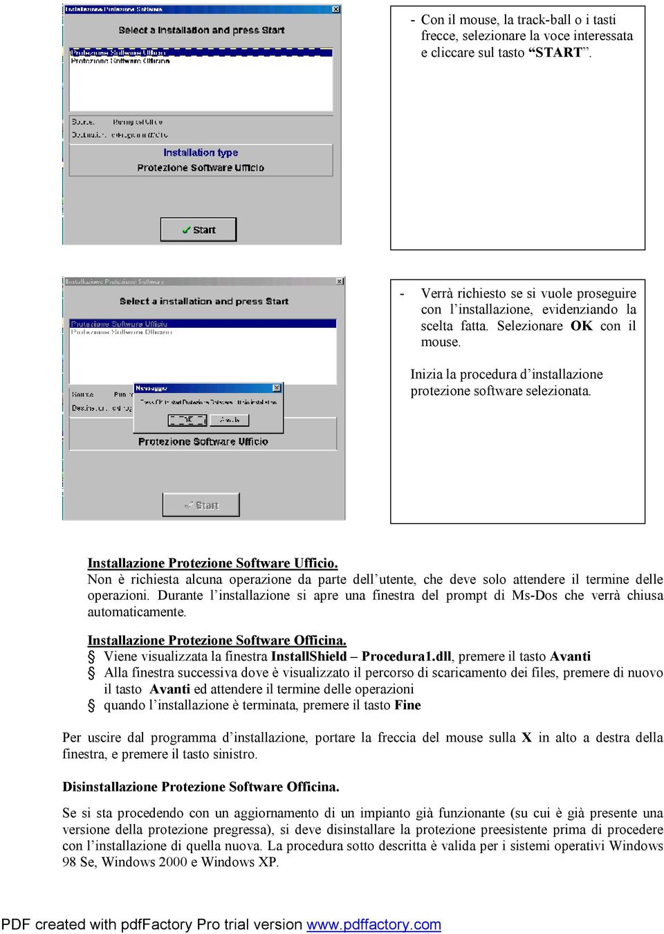 Non è richiesta alcuna operazione da parte dell utente, che deve solo attendere il termine delle operazioni.