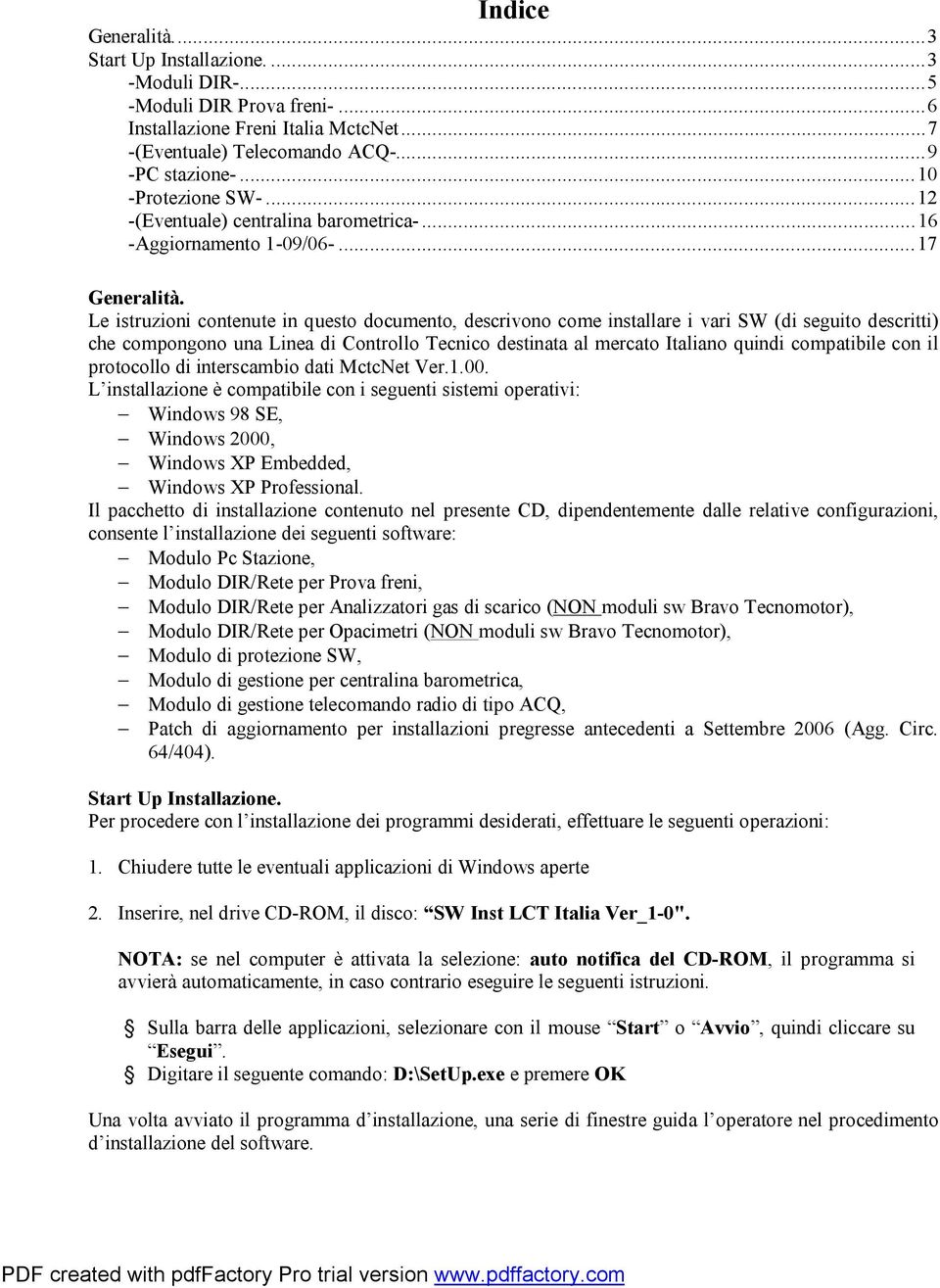 Le istruzioni contenute in questo documento, descrivono come installare i vari SW (di seguito descritti) che compongono una Linea di Controllo Tecnico destinata al mercato Italiano quindi compatibile