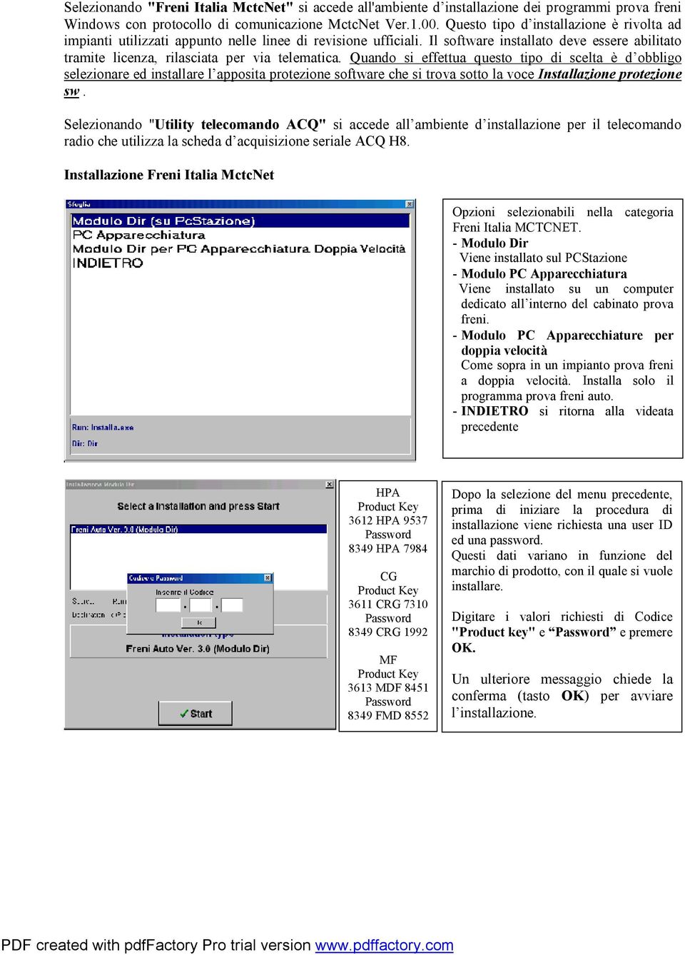 Quando si effettua questo tipo di scelta è d obbligo selezionare ed installare l apposita protezione software che si trova sotto la voce Installazione protezione sw.