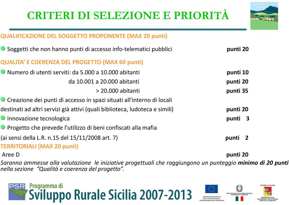 000 abitanti punti 35 Creazione dei punti di accesso in spazi situati all'interno di locali destinati ad altri servizi già attivi (quali biblioteca, ludoteca e simili) punti 20 Innovazione