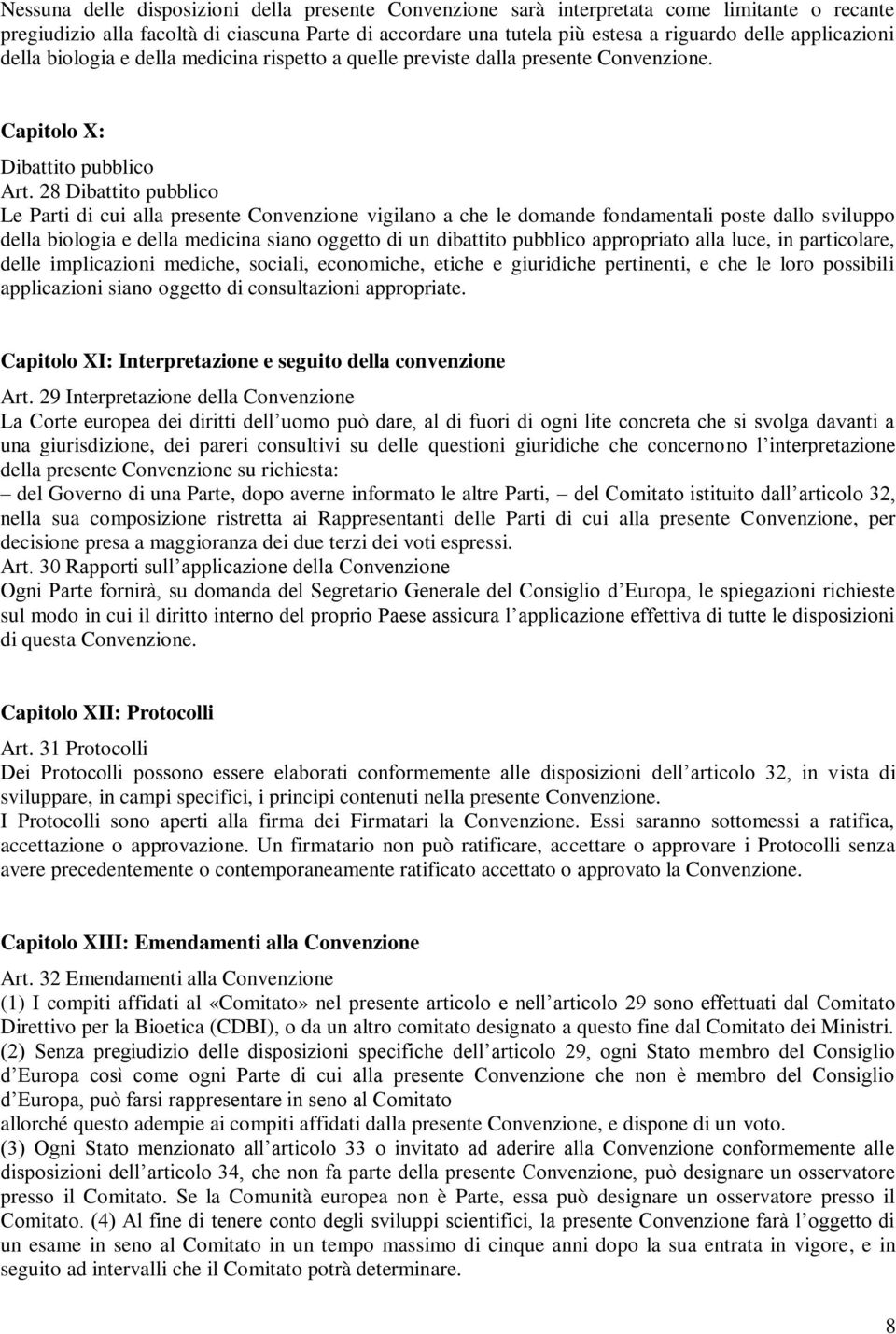 28 Dibattito pubblico Le Parti di cui alla presente Convenzione vigilano a che le domande fondamentali poste dallo sviluppo della biologia e della medicina siano oggetto di un dibattito pubblico