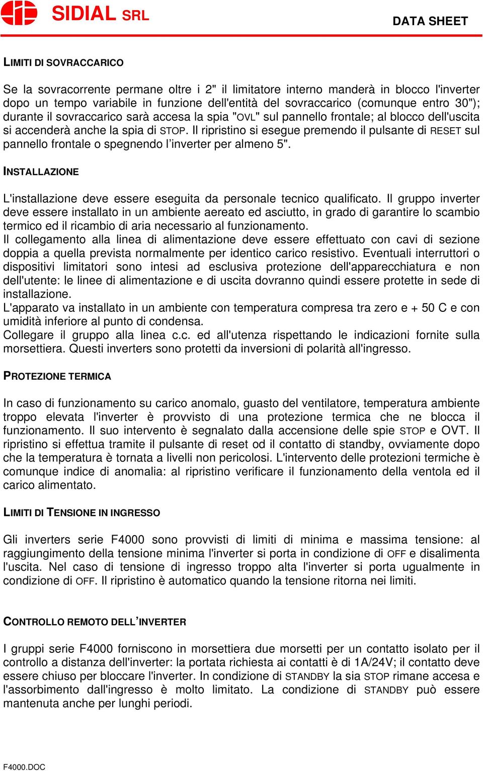 Il ripristino si esegue premendo il pulsante di RESET sul pannello frontale o spegnendo l inverter per almeno 5". INSTALLAZIONE L'installazione deve essere eseguita da personale tecnico qualificato.