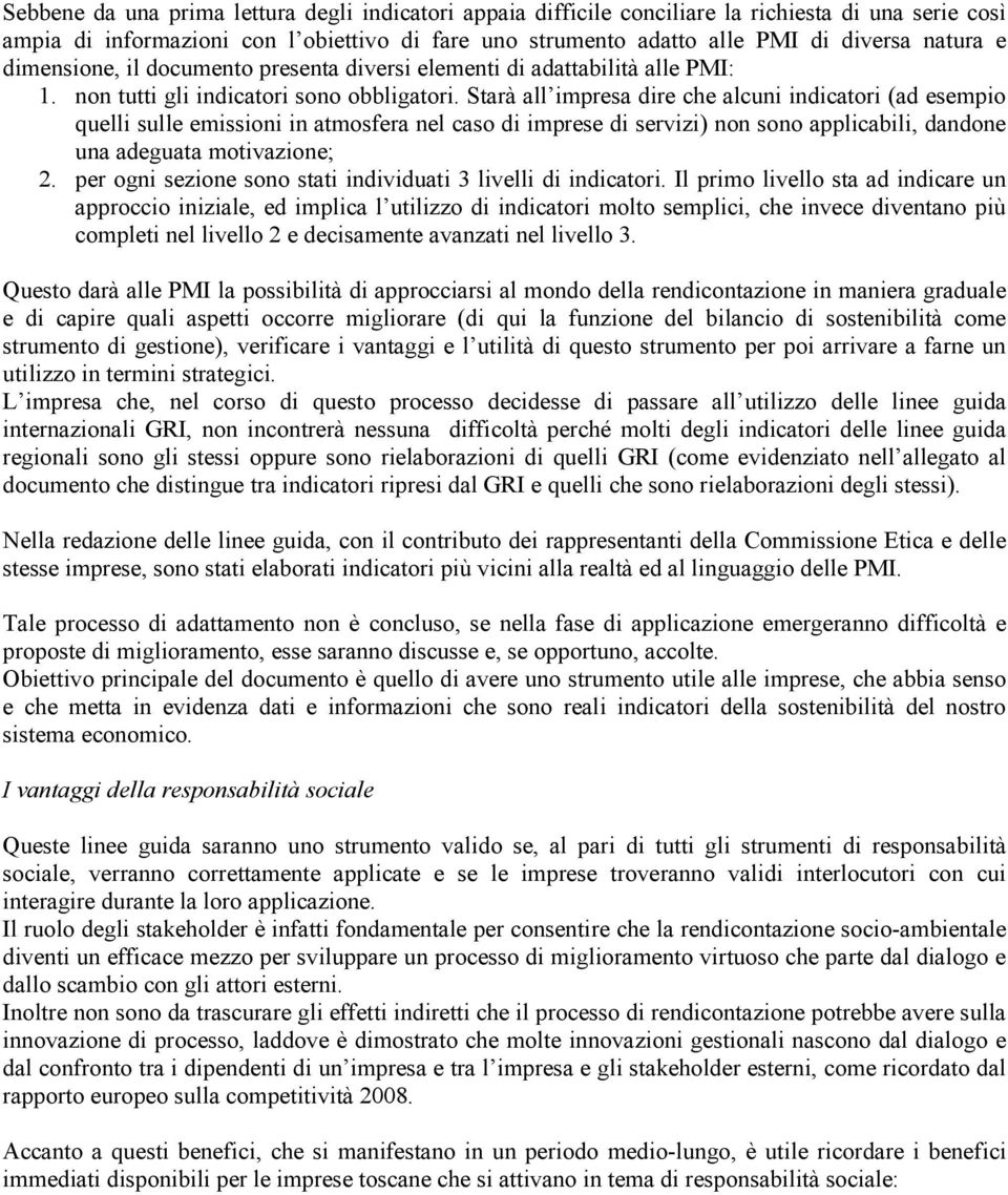 Starà all impresa dire che alcuni indicatori (ad esempio quelli sulle emissioni in atmosfera nel caso di imprese di servizi) non sono applicabili, dandone una adeguata motivazione; 2.