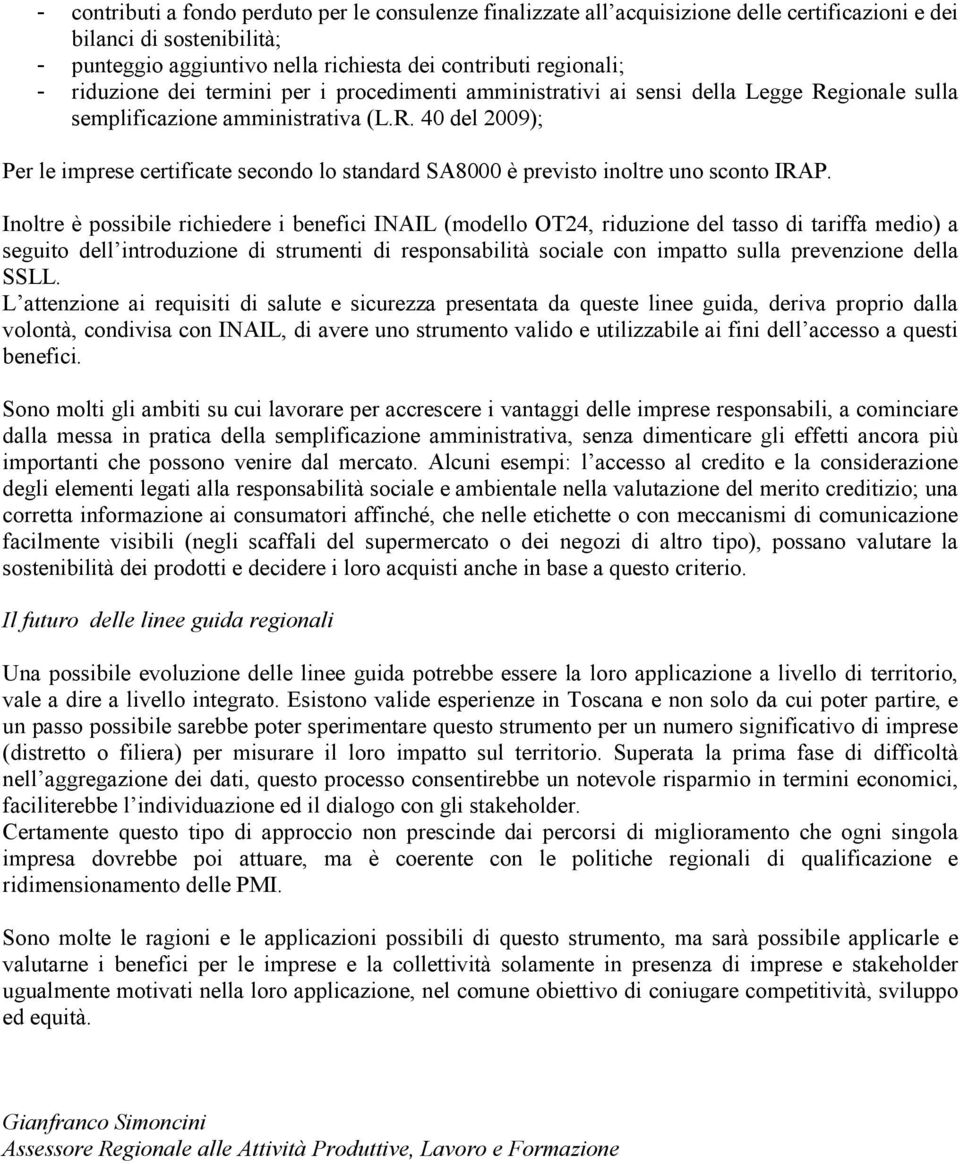 Inoltre è possibile richiedere i benefici INAIL (modello OT24, riduzione del tasso di tariffa medio) a seguito dell introduzione di strumenti di responsabilità sociale con impatto sulla prevenzione