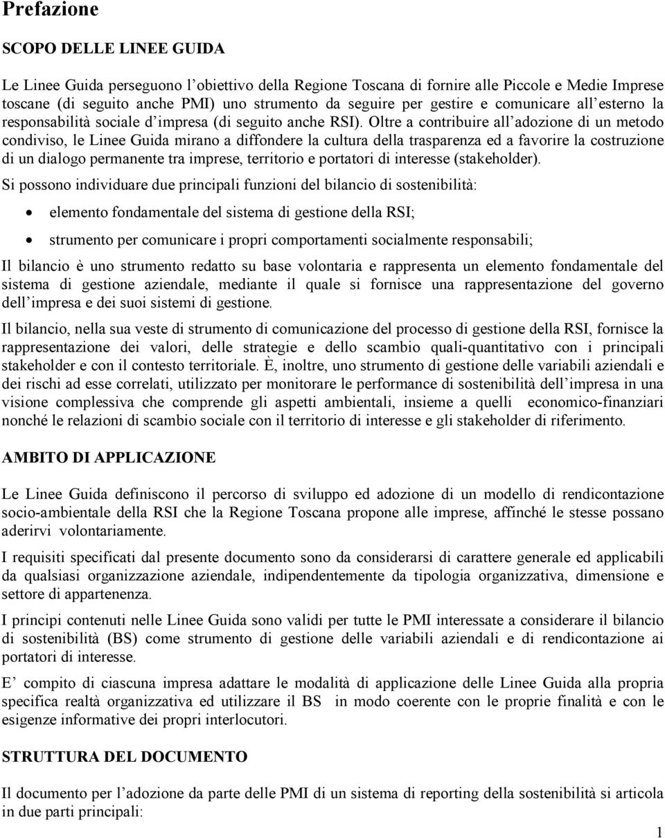 Oltre a contribuire all adozione di un metodo condiviso, le Linee Guida mirano a diffondere la cultura della trasparenza ed a favorire la costruzione di un dialogo permanente tra imprese, territorio