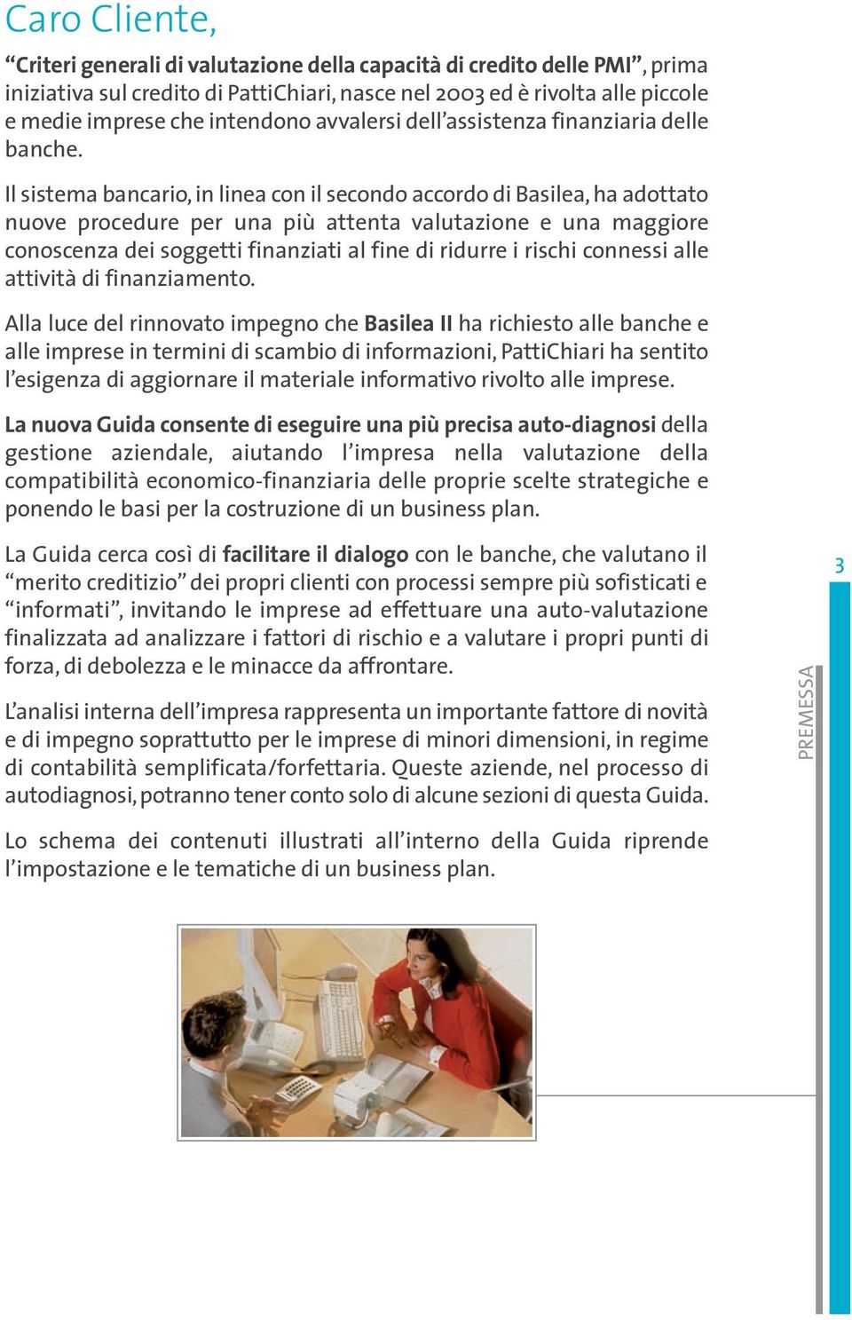 Il sistema bancario, in linea con il secondo accordo di Basilea, ha adottato nuove procedure per una più attenta valutazione e una maggiore conoscenza dei soggetti finanziati al fine di ridurre i