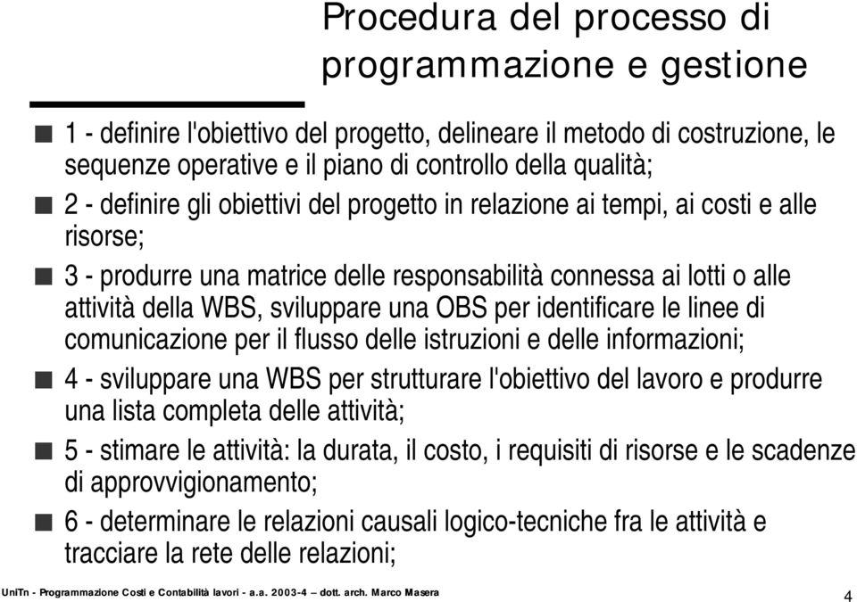 identificare le linee di comunicazione per il flusso delle istruzioni e delle informazioni; 4 - sviluppare una WBS per strutturare l'obiettivo del lavoro e produrre una lista completa delle attività;