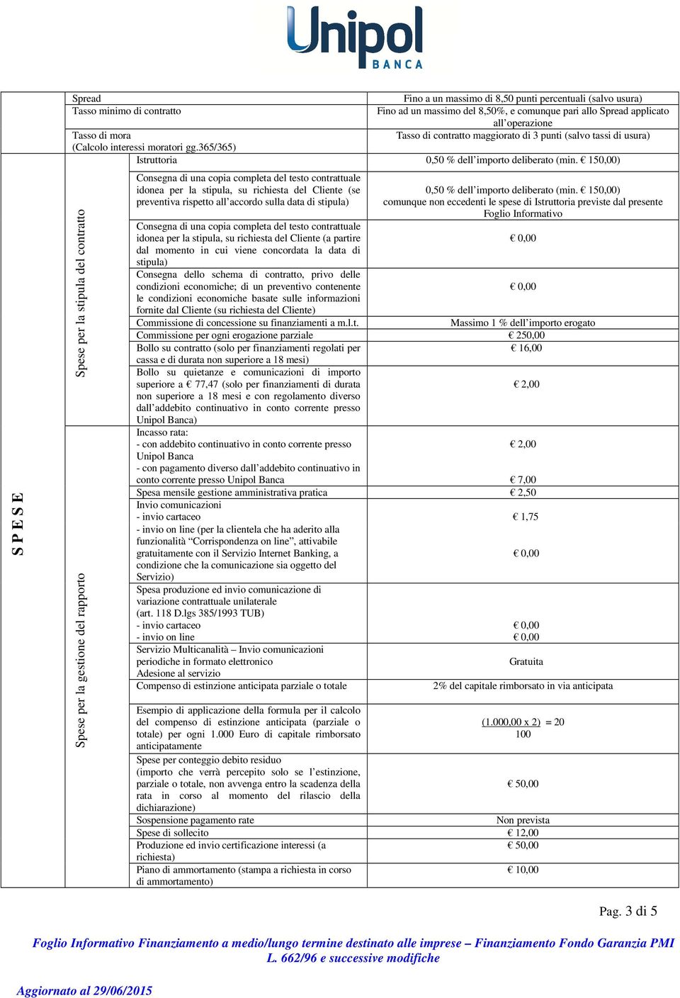 150,00) Spese per la stipula del contratto Spese per la gestione del rapporto Consegna di una copia completa del testo contrattuale idonea per la stipula, su richiesta del Cliente (se preventiva