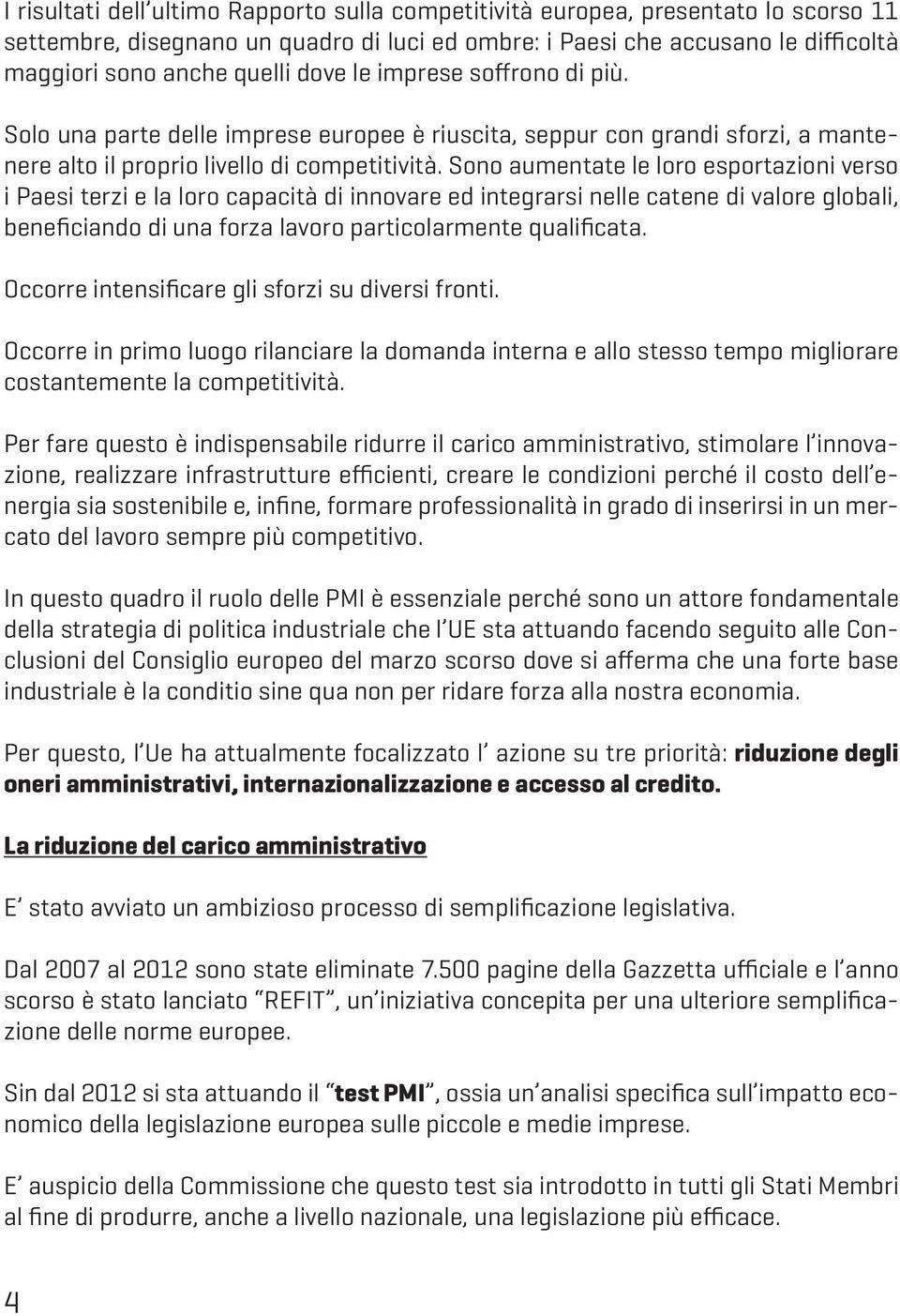 Sono aumentate le loro esportazioni verso i Paesi terzi e la loro capacità di innovare ed integrarsi nelle catene di valore globali, beneficiando di una forza lavoro particolarmente qualificata.