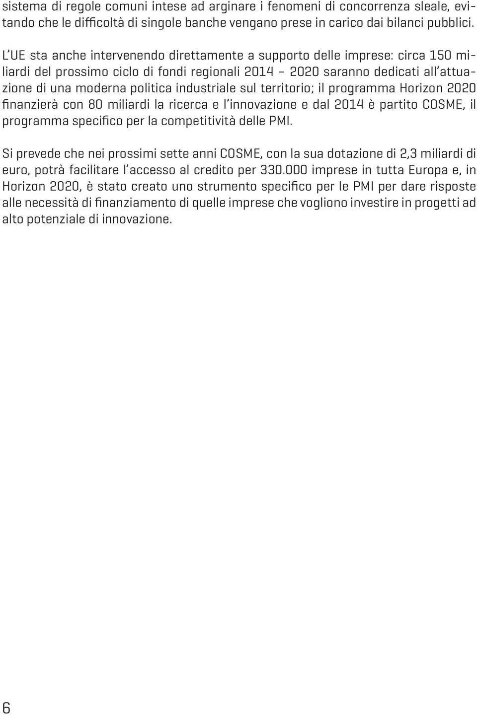 industriale sul territorio; il programma Horizon 2020 finanzierà con 80 miliardi la ricerca e l innovazione e dal 2014 è partito COSME, il programma specifico per la competitività delle PMI.