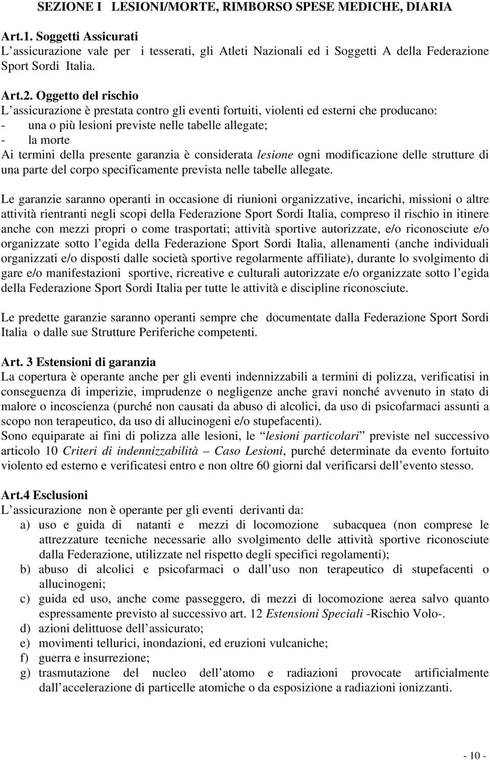 garanzia è considerata lesione ogni modificazione delle strutture di una parte del corpo specificamente prevista nelle tabelle allegate.