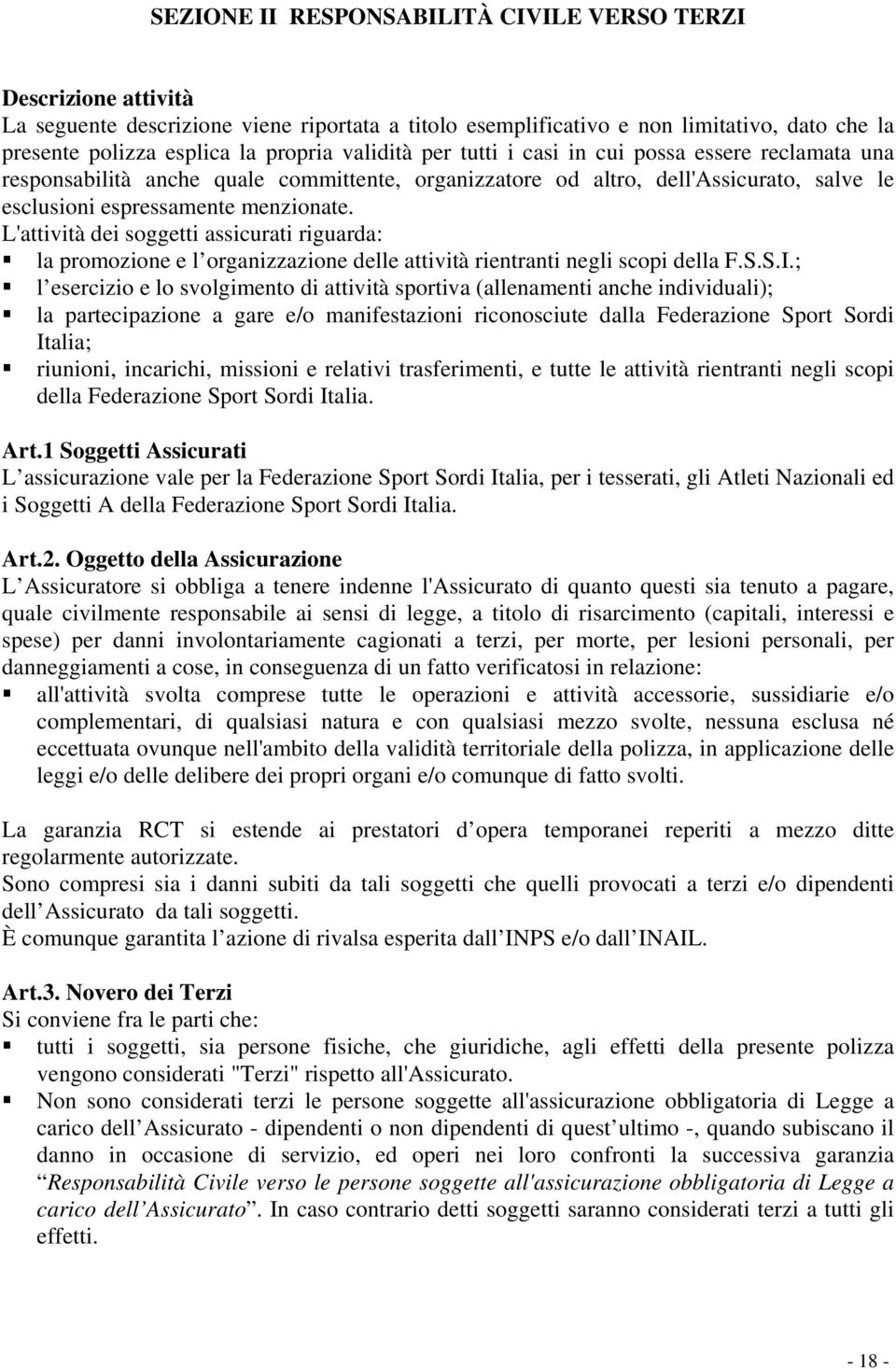 L'attività dei soggetti assicurati riguarda: la promozione e l organizzazione delle attività rientranti negli scopi della F.S.S.I.