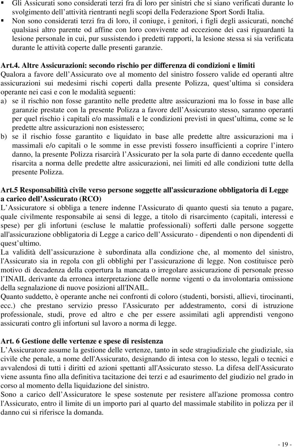 personale in cui, pur sussistendo i predetti rapporti, la lesione stessa si sia verificata durante le attività coperte dalle presenti garanzie. Art.4.