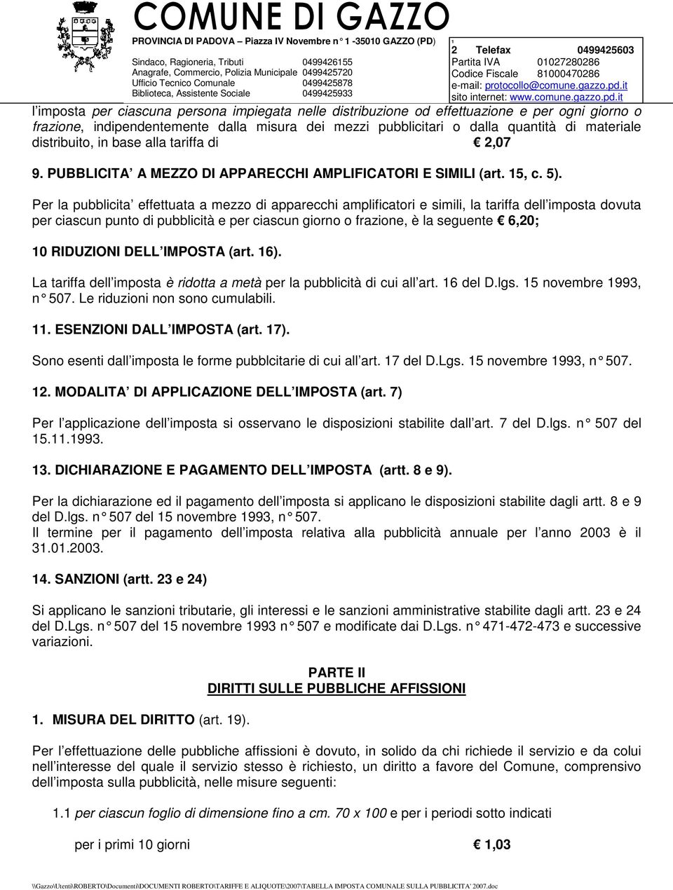 Per la pubblicita effettuata a mezzo di apparecchi amplificatori e simili, la tariffa dell imposta dovuta per ciascun punto di pubblicità e per ciascun giorno o frazione, è la seguente 6,20; 0